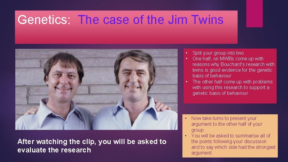 Genetics: The case of the Jim Twins • • After watching the clip, you