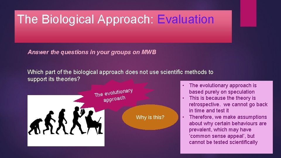 The Biological Approach: Evaluation Answer the questions in your groups on MWB Which part