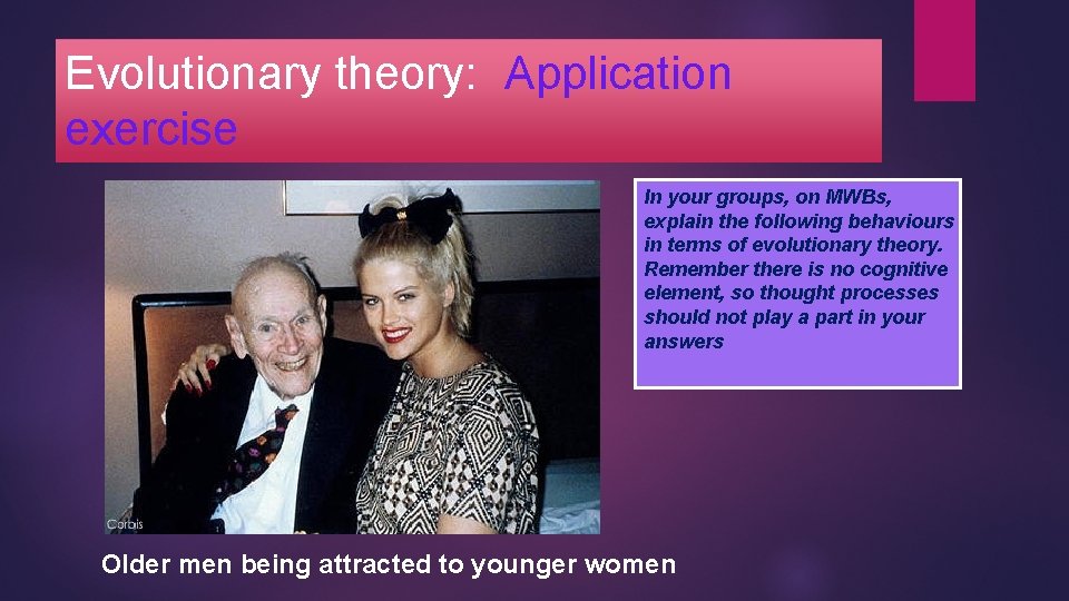 Evolutionary theory: Application exercise In your groups, on MWBs, explain the following behaviours in