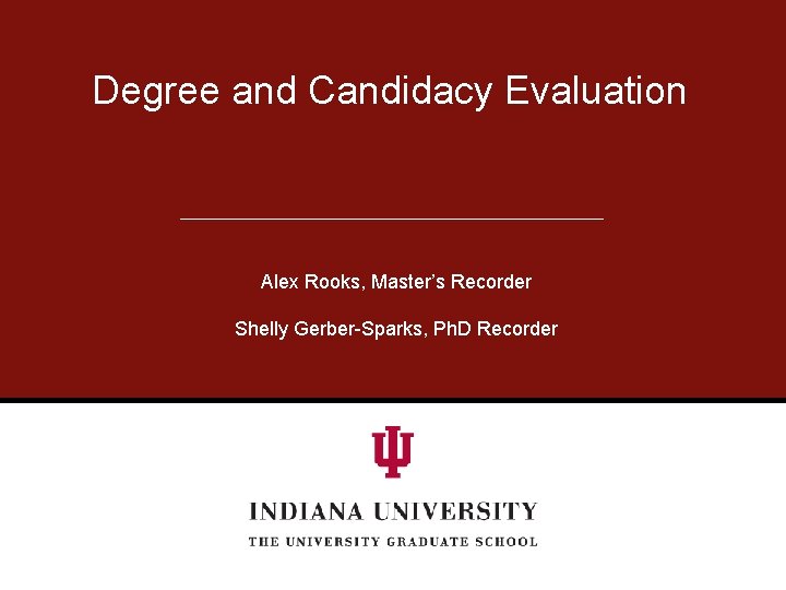 Degree and Candidacy Evaluation Alex Rooks, Master’s Recorder Shelly Gerber-Sparks, Ph. D Recorder 