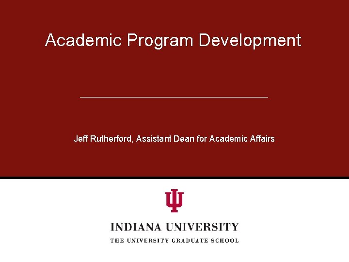 Academic Program Development Jeff Rutherford, Assistant Dean for Academic Affairs 