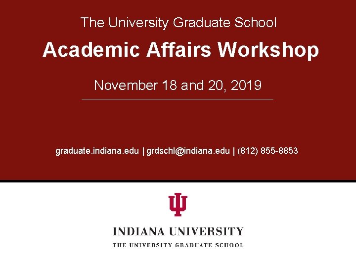 The University Graduate School Academic Affairs Workshop November 18 and 20, 2019 http: //graduate.