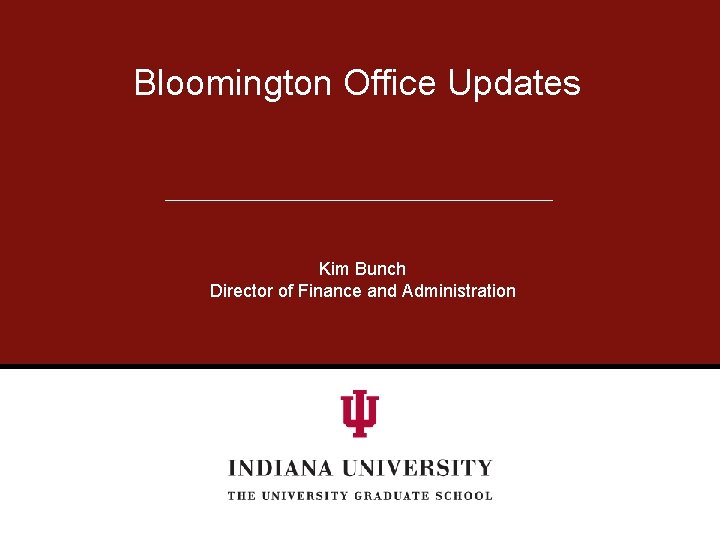 Bloomington Office Updates Kim Bunch Director of Finance and Administration 