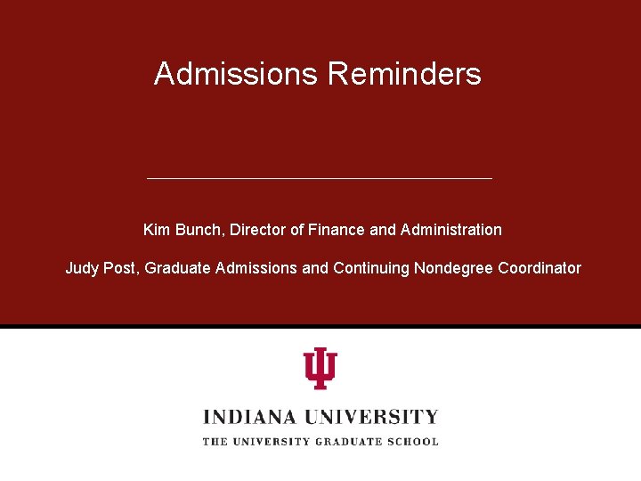 Admissions Reminders Kim Bunch, Director of Finance and Administration Judy Post, Graduate Admissions and