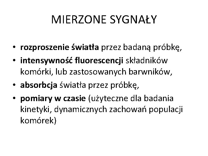 MIERZONE SYGNAŁY • rozproszenie światła przez badaną próbkę, • intensywność fluorescencji składników komórki, lub