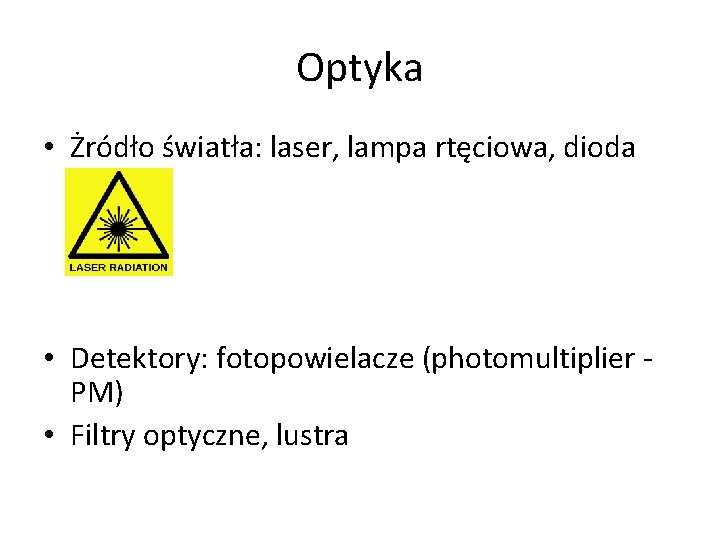 Optyka • Żródło światła: laser, lampa rtęciowa, dioda • Detektory: fotopowielacze (photomultiplier PM) •