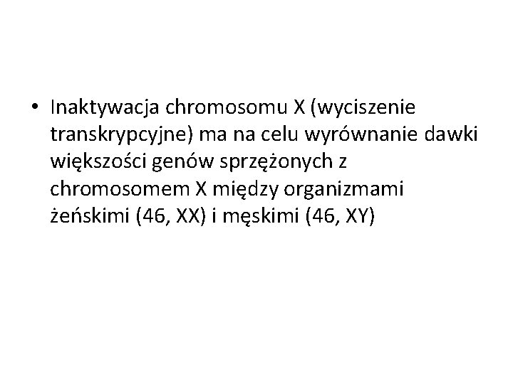  • Inaktywacja chromosomu X (wyciszenie transkrypcyjne) ma na celu wyrównanie dawki większości genów