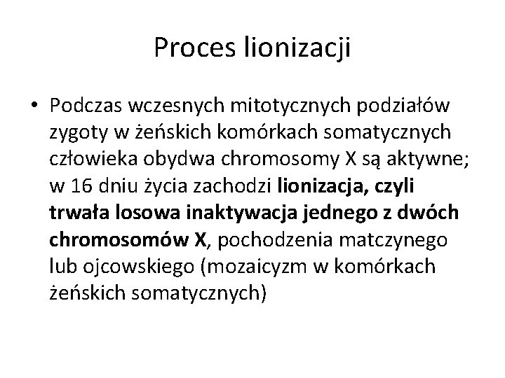 Proces lionizacji • Podczas wczesnych mitotycznych podziałów zygoty w żeńskich komórkach somatycznych człowieka obydwa