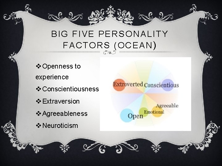 BIG FIVE PERSONALITY FACTORS (OCEAN) v Openness to experience v Conscientiousness v Extraversion v