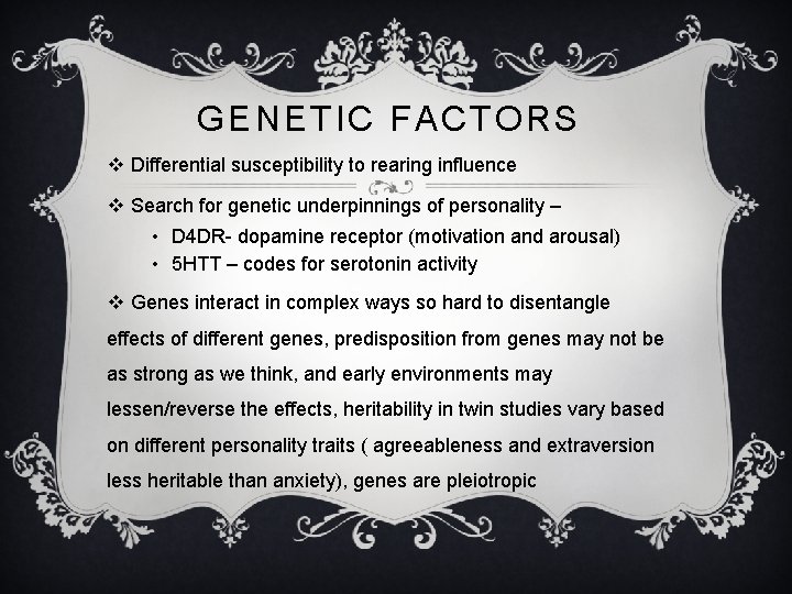 GENETIC FACTORS v Differential susceptibility to rearing influence v Search for genetic underpinnings of