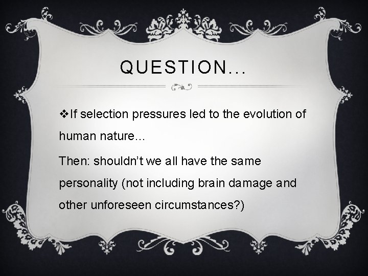 QUESTION. . . v. If selection pressures led to the evolution of human nature…