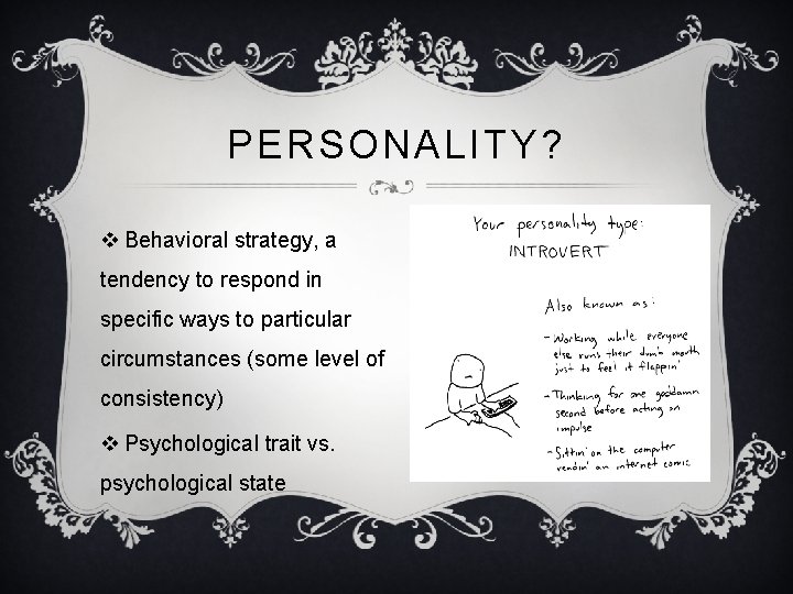 PERSONALITY? v Behavioral strategy, a tendency to respond in specific ways to particular circumstances