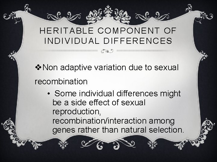 HERITABLE COMPONENT OF INDIVIDUAL DIFFERENCES v. Non adaptive variation due to sexual recombination •