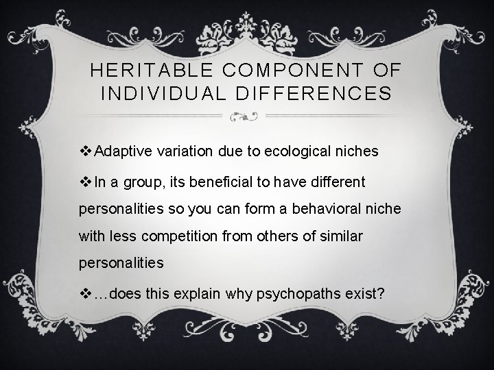 HERITABLE COMPONENT OF INDIVIDUAL DIFFERENCES v Adaptive variation due to ecological niches v In