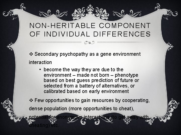 NON-HERITABLE COMPONENT OF INDIVIDUAL DIFFERENCES v Secondary psychopathy as a gene environment interaction •