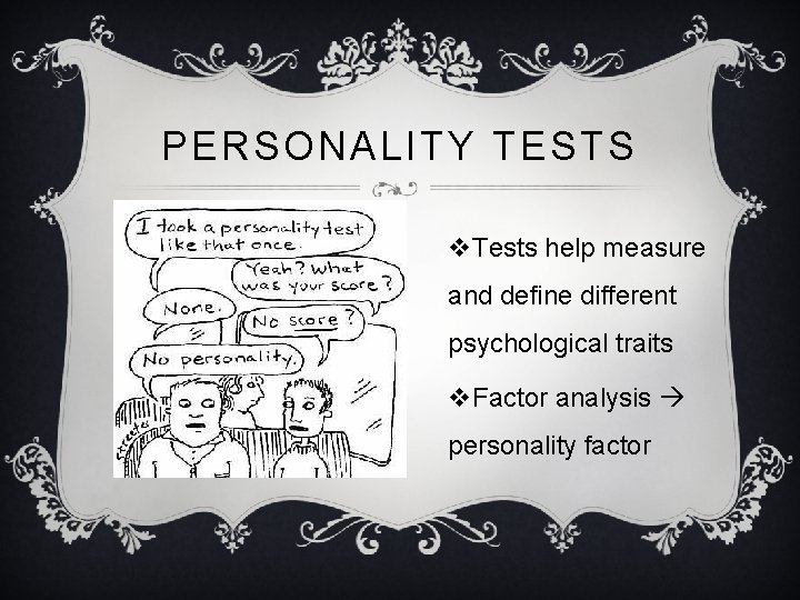 PERSONALITY TESTS v. Tests help measure and define different psychological traits v. Factor analysis