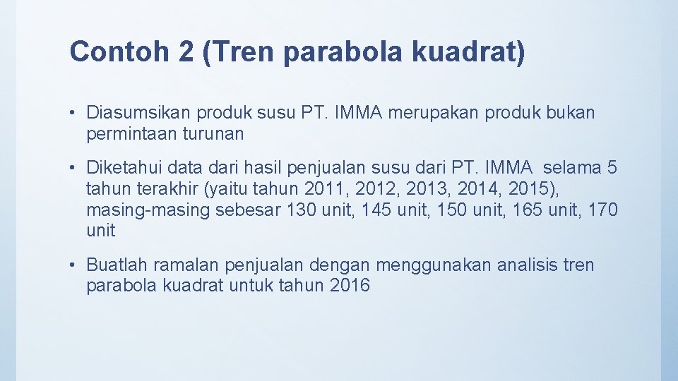 Contoh 2 (Tren parabola kuadrat) • Diasumsikan produk susu PT. IMMA merupakan produk bukan
