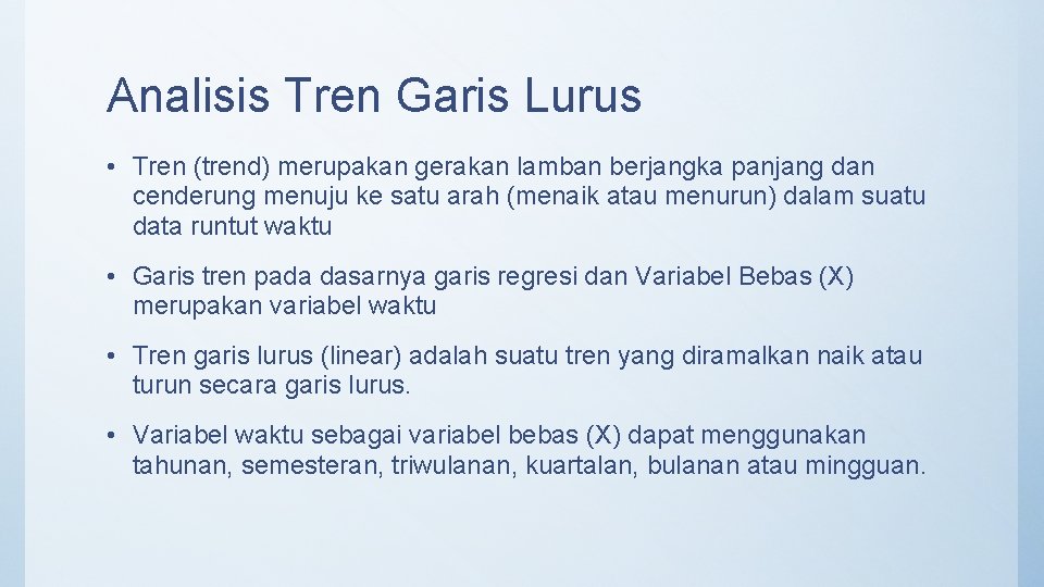 Analisis Tren Garis Lurus • Tren (trend) merupakan gerakan lamban berjangka panjang dan cenderung