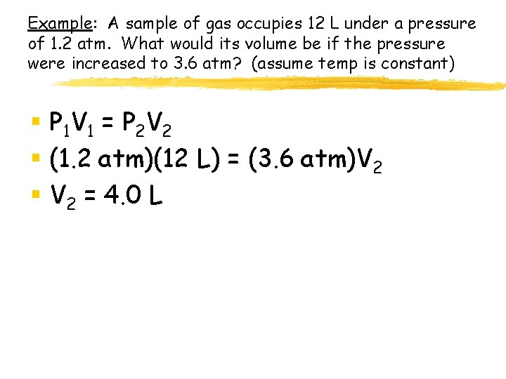 Example: A sample of gas occupies 12 L under a pressure of 1. 2