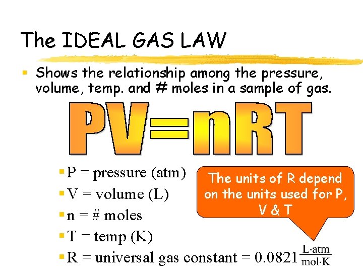 The IDEAL GAS LAW § Shows the relationship among the pressure, volume, temp. and