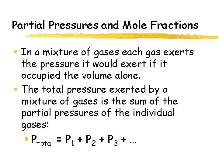 Partial Pressures and Mole Fractions § In a mixture of gases each gas exerts