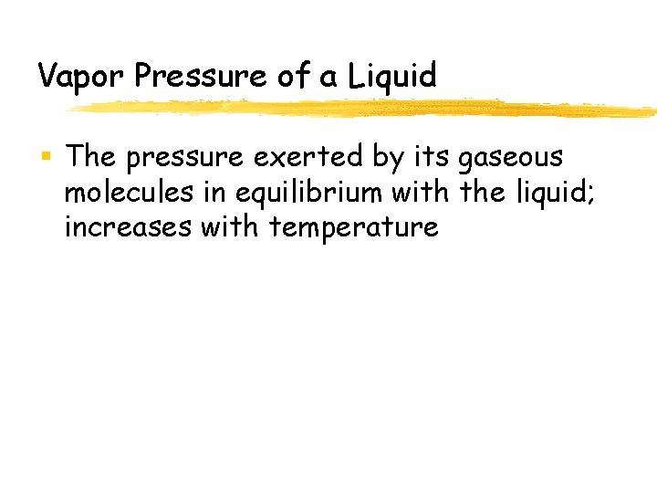 Vapor Pressure of a Liquid § The pressure exerted by its gaseous molecules in