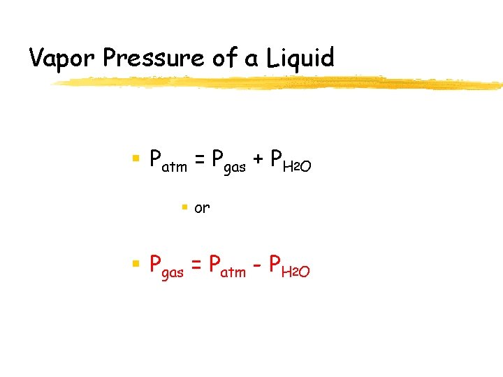 Vapor Pressure of a Liquid § Patm = Pgas + PH 2 O §