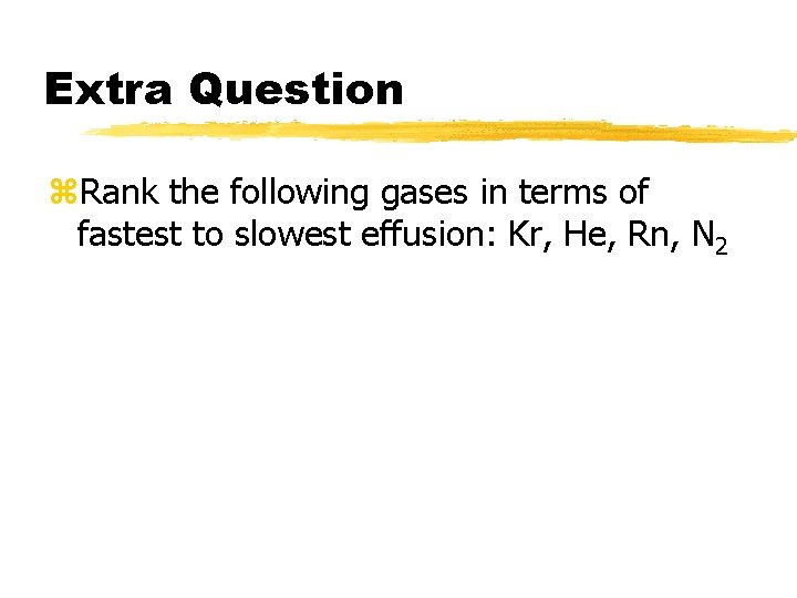 Extra Question z. Rank the following gases in terms of fastest to slowest effusion: