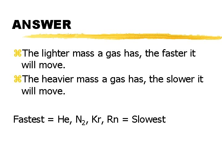 ANSWER z. The lighter mass a gas has, the faster it will move. z.