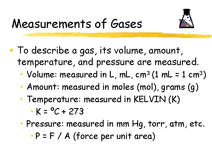 Measurements of Gases § To describe a gas, its volume, amount, temperature, and pressure