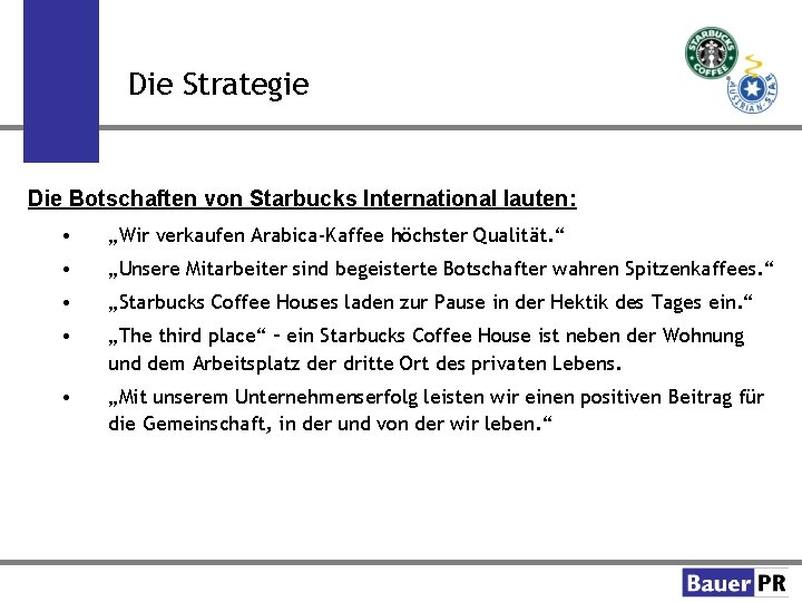 Die Strategie Die Botschaften von Starbucks International lauten: • „Wir verkaufen Arabica-Kaffee höchster Qualität.