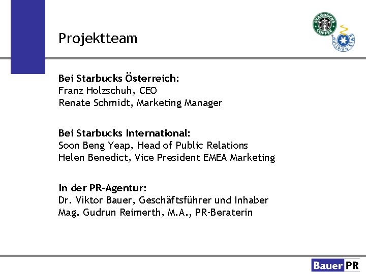 Projektteam Bei Starbucks Österreich: Franz Holzschuh, CEO Renate Schmidt, Marketing Manager Bei Starbucks International: