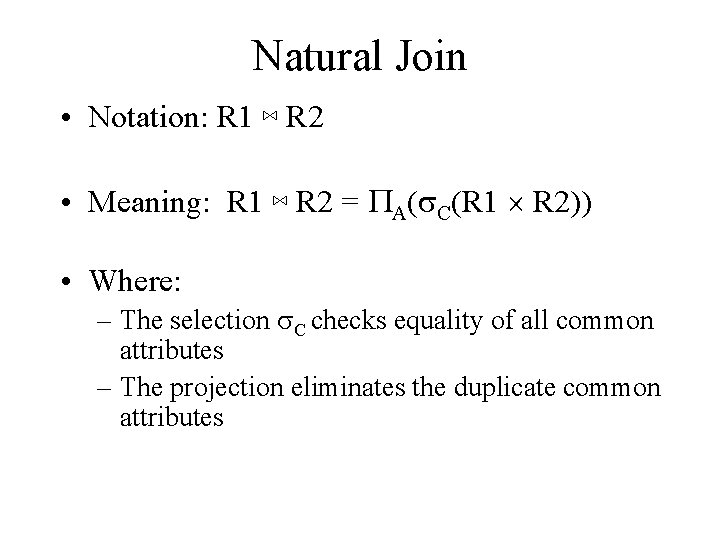 Natural Join • Notation: R 1 ⋈ R 2 • Meaning: R 1 ⋈