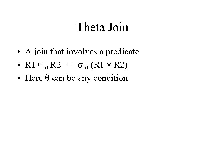 Theta Join • A join that involves a predicate • R 1 ⋈ q
