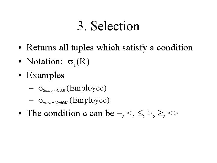 3. Selection • Returns all tuples which satisfy a condition • Notation: sc(R) •