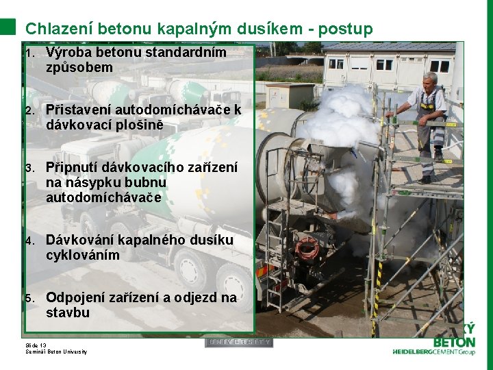 Chlazení betonu kapalným dusíkem - postup 1. Výroba betonu standardním způsobem 2. Přistavení autodomíchávače