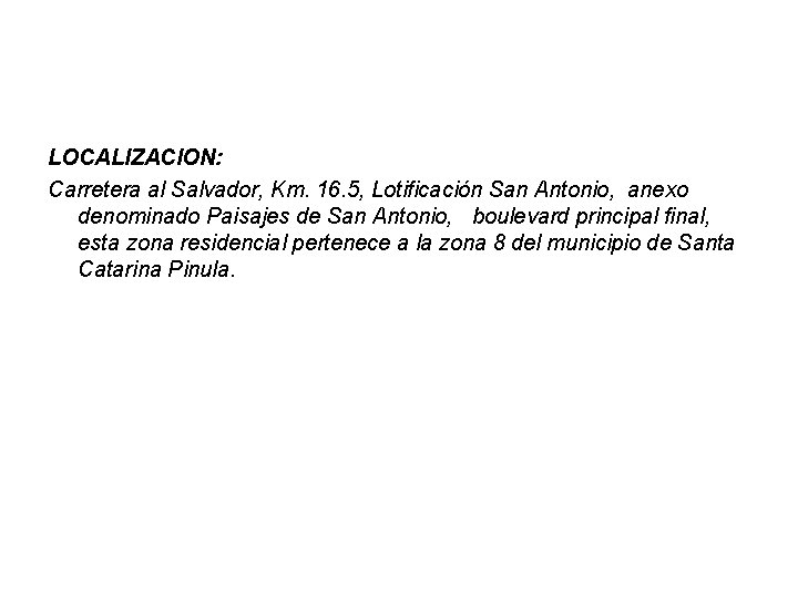 LOCALIZACION: Carretera al Salvador, Km. 16. 5, Lotificación San Antonio, anexo denominado Paisajes de