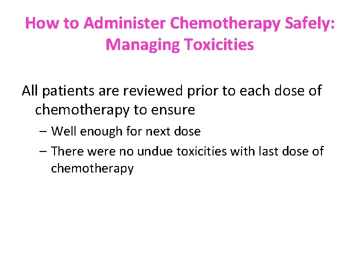 How to Administer Chemotherapy Safely: Managing Toxicities All patients are reviewed prior to each