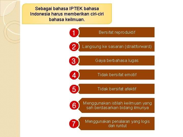 Sebagai bahasa IPTEK bahasa Indonesia harus memberikan ciri-ciri bahasa keilmuan. Bersifat reproduktif Langsung ke