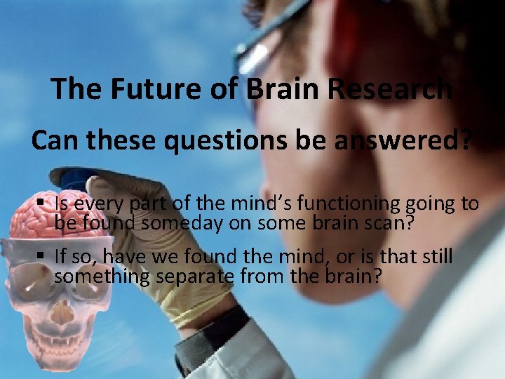 The Future of Brain Research Can these questions be answered? § Is every part