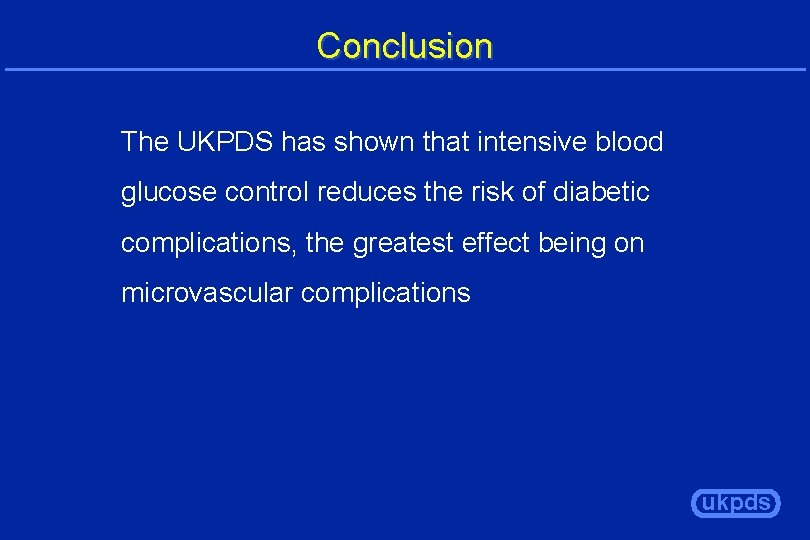 Conclusion The UKPDS has shown that intensive blood glucose control reduces the risk of