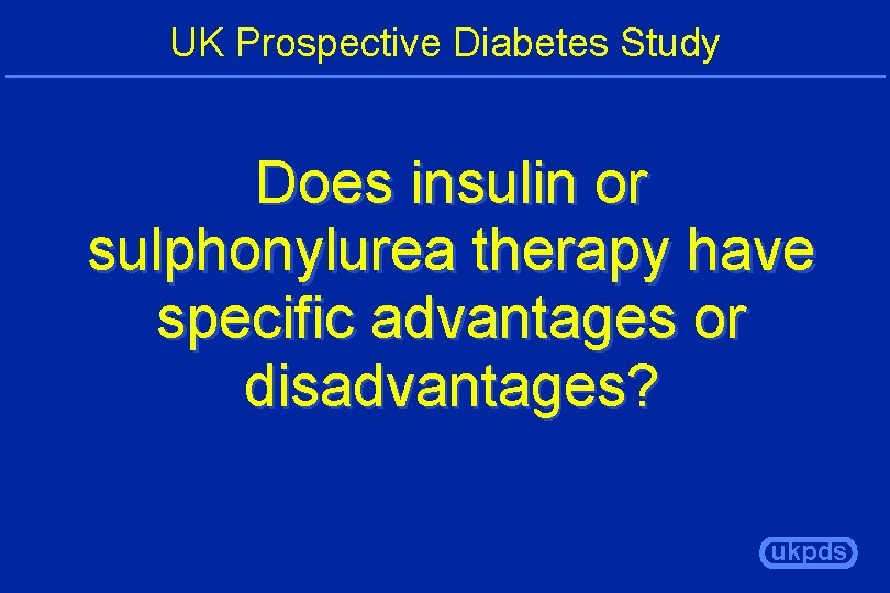 UK Prospective Diabetes Study Does insulin or sulphonylurea therapy have specific advantages or disadvantages?