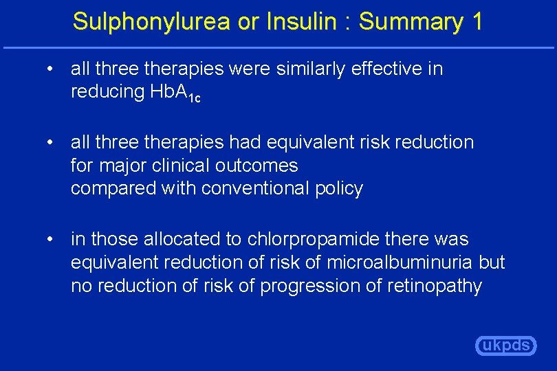 Sulphonylurea or Insulin : Summary 1 • all three therapies were similarly effective in