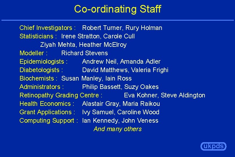 Co-ordinating Staff Chief Investigators : Robert Turner, Rury Holman Statisticians : Irene Stratton, Carole