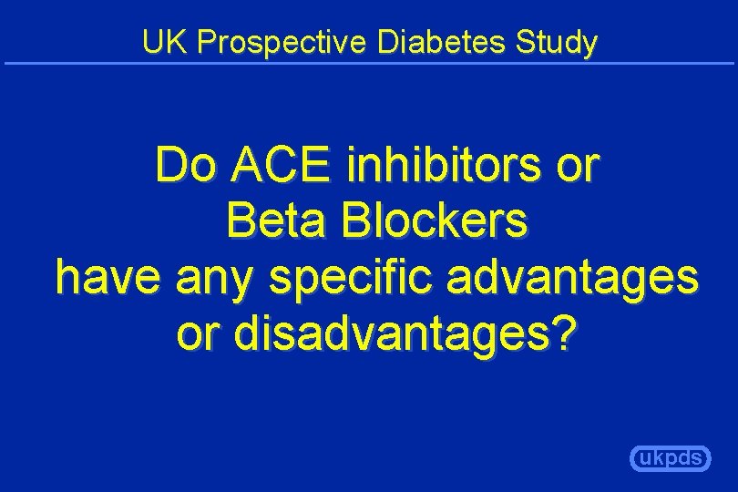 UK Prospective Diabetes Study Do ACE inhibitors or Beta Blockers have any specific advantages