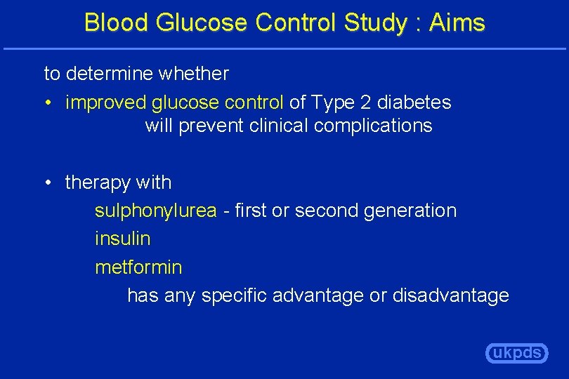 Blood Glucose Control Study : Aims to determine whether • improved glucose control of