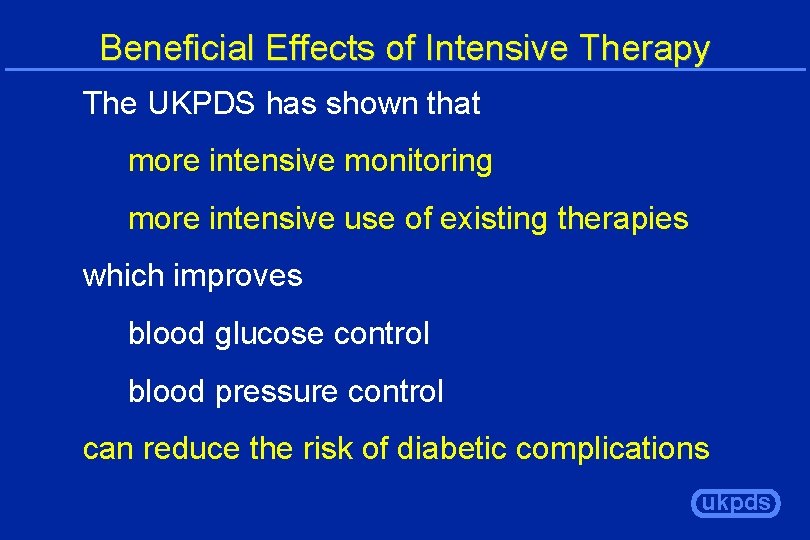Beneficial Effects of Intensive Therapy The UKPDS has shown that more intensive monitoring more