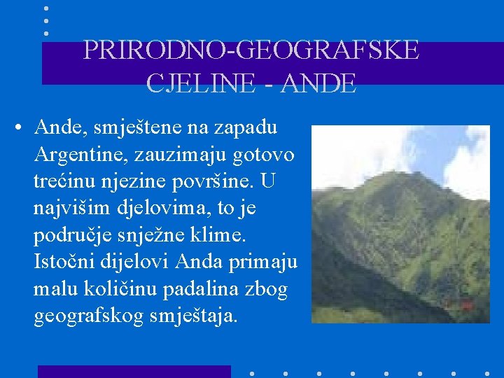 PRIRODNO-GEOGRAFSKE CJELINE - ANDE • Ande, smještene na zapadu Argentine, zauzimaju gotovo trećinu njezine