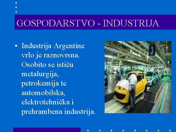 GOSPODARSTVO - INDUSTRIJA • Industrija Argentine vrlo je raznovrsna. Osobito se ističu metalurgija, petrokemija