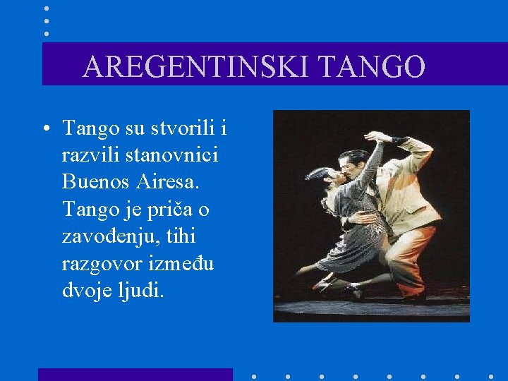 AREGENTINSKI TANGO • Tango su stvorili i razvili stanovnici Buenos Airesa. Tango je priča
